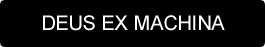 DEUS EX MACHINA